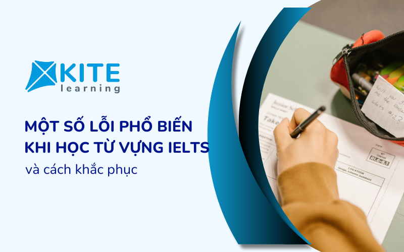 Một số lỗi phổ biến khi học từ vựng IELTS và giải pháp khắc phục