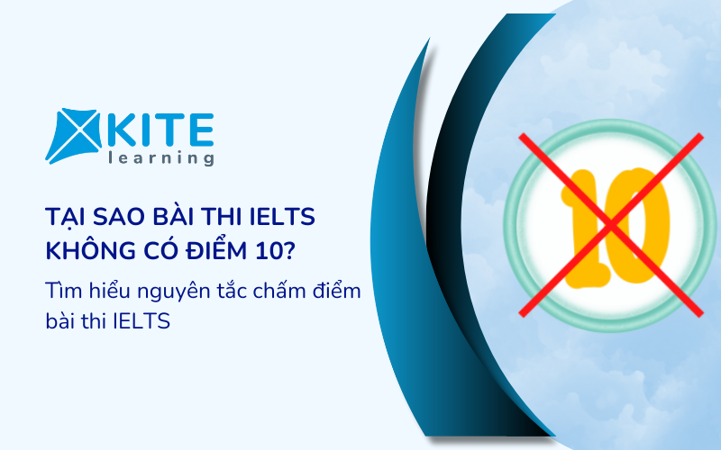 Tại sao bài thi IELTS không có điểm 10? Tìm hiểu nguyên tắc chấm điểm bài thi IELTS