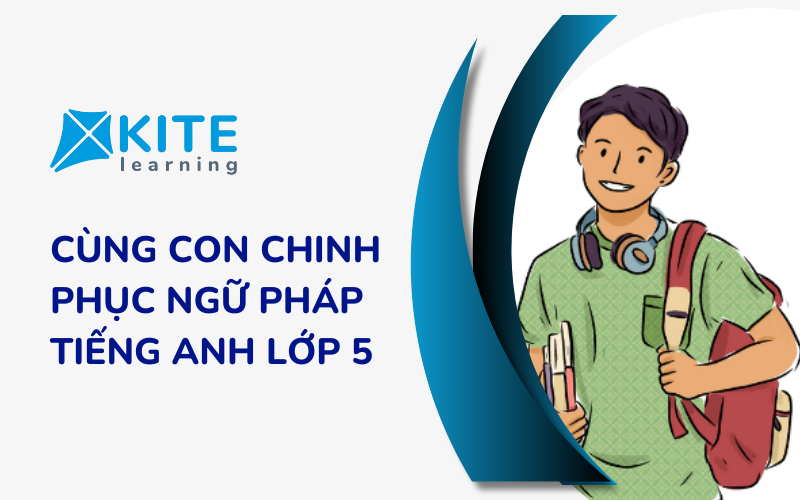 Cùng con chinh phục Ngữ pháp Tiếng Anh lớp 5