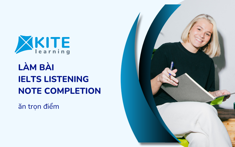 Cách làm bài IELTS Listening Note Completion ăn trọn điểm