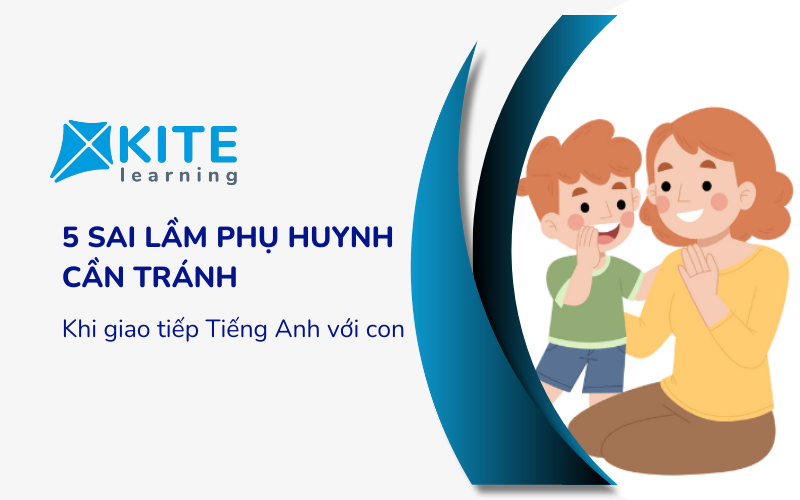 5 Sai lầm phụ huynh cần tránh khi giao tiếp Tiếng Anh với con