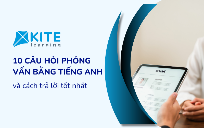 10 Câu hỏi phỏng vấn bằng Tiếng Anh và cách trả lời “ẵm” trọn điểm