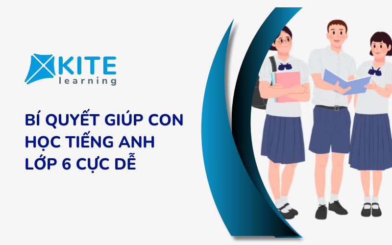 Bí quyết giúp con học Tiếng Anh lớp 6 cực dễ